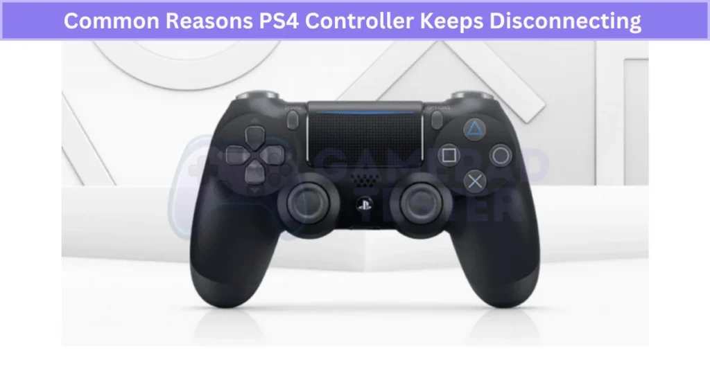Common Reasons PS4 Controller Keeps Disconnecting With Solutions